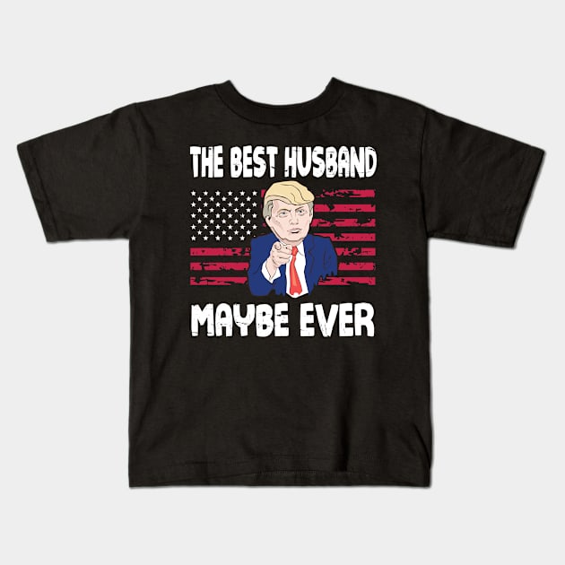 The Best Husband Maybe Ever Donald Trump Said Vintage Retro Happy Father Day 4th July American USA Kids T-Shirt by bakhanh123